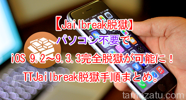 【Jailbreak脱獄】パソコン不要でiOS 9.2～9.3.3完全脱獄が可能に！TTJailbreak脱獄手順まとめ。