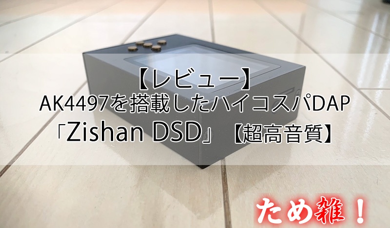 Zishan DSD本音レビュー】AK4497を搭載したハイコスパ1万円DAP！【超高 ...