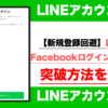 【新規登録回避】LINEのFacebookログインは終了！突破方法