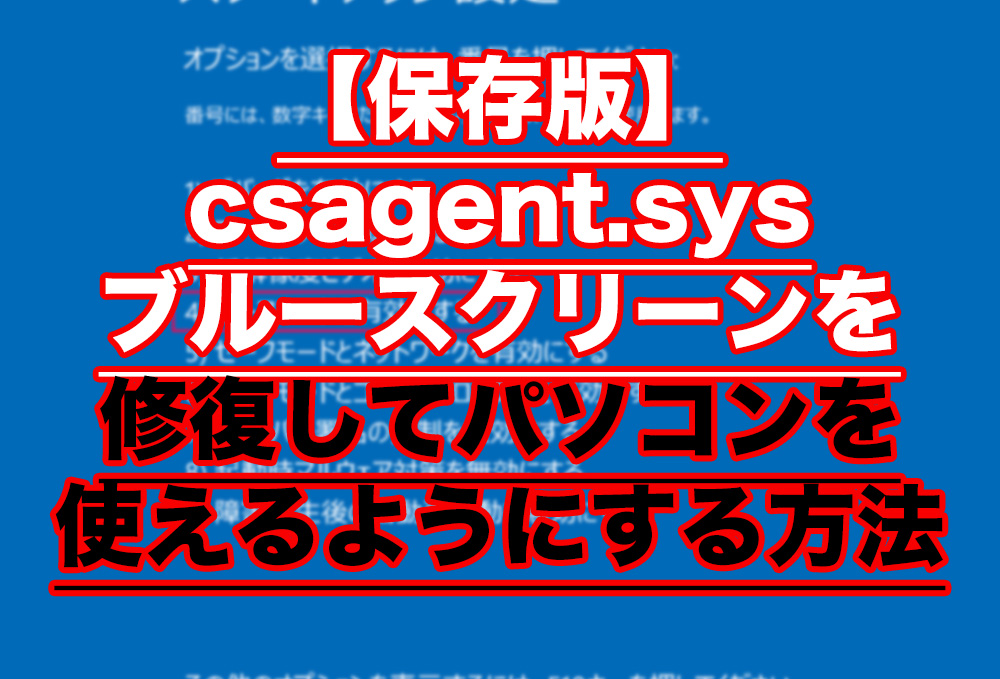 【保存版】csagent.sysブルースクリーンを修復して使えるようにする方法